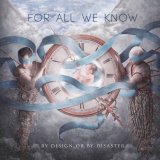 ForAllWeKnow - By Design or By Disaster